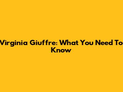 Virginia Giuffre: What You Need To Know