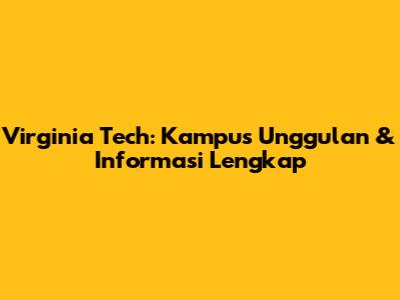 Virginia Tech: Kampus Unggulan & Informasi Lengkap
