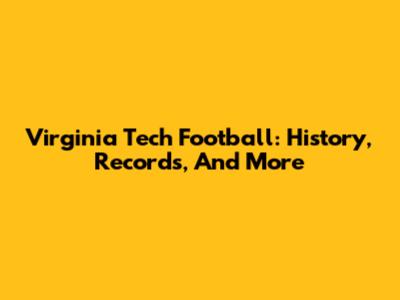 Virginia Tech Football: History, Records, And More