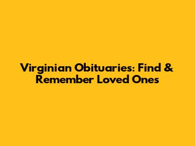 Virginian Obituaries: Find & Remember Loved Ones