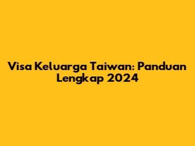 Visa Keluarga Taiwan: Panduan Lengkap 2024