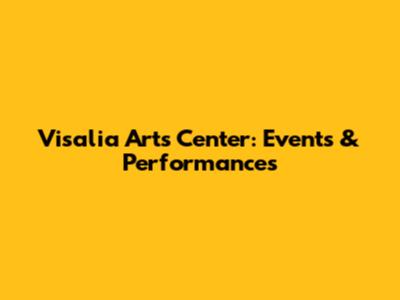 Visalia Arts Center: Events & Performances