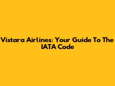 Vistara Airlines: Your Guide To The IATA Code