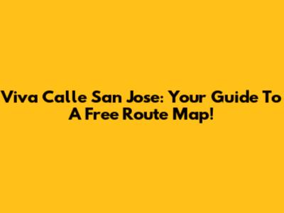 Viva Calle San Jose: Your Guide To A Free Route Map!