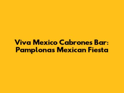 Viva Mexico Cabrones Bar: Pamplona's Mexican Fiesta
