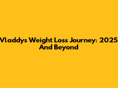 Vladdy's Weight Loss Journey: 2025 And Beyond
