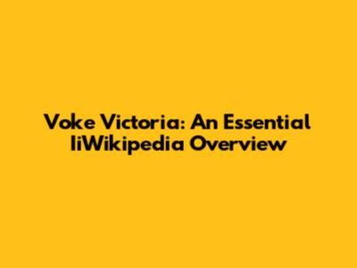 Voke Victoria: An Essential IiWikipedia Overview