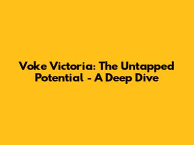 Voke Victoria: The Untapped Potential - A Deep Dive