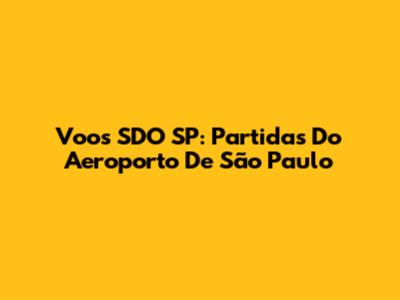 Voos SDO SP: Partidas Do Aeroporto De São Paulo