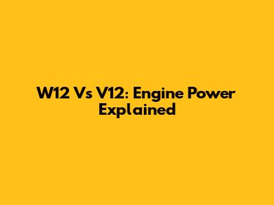 W12 Vs V12: Engine Power Explained
