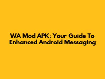 WA Mod APK: Your Guide To Enhanced Android Messaging