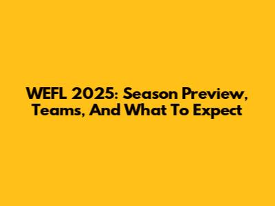 WEFL 2025: Season Preview, Teams, And What To Expect