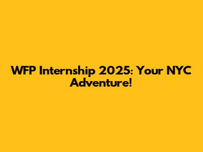 WFP Internship 2025: Your NYC Adventure!