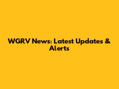 WGRV News: Latest Updates & Alerts