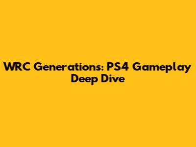 WRC Generations: PS4 Gameplay Deep Dive
