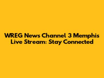 WREG News Channel 3 Memphis Live Stream: Stay Connected