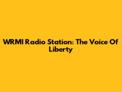 WRMI Radio Station: The Voice Of Liberty