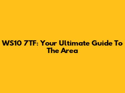 WS10 7TF: Your Ultimate Guide To The Area