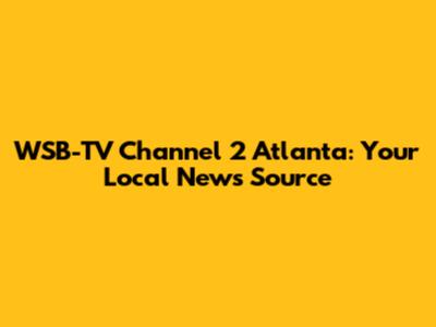 WSB-TV Channel 2 Atlanta: Your Local News Source