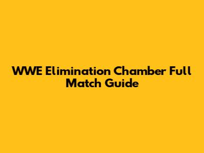 WWE Elimination Chamber Full Match Guide