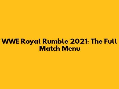 WWE Royal Rumble 2021: The Full Match Menu
