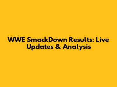 WWE SmackDown Results: Live Updates & Analysis