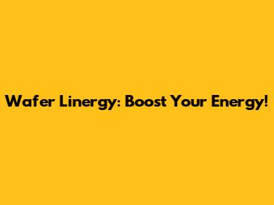 Wafer Linergy: Boost Your Energy!
