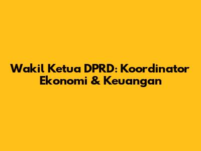 Wakil Ketua DPRD: Koordinator Ekonomi & Keuangan