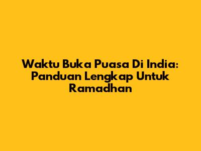 Waktu Buka Puasa Di India: Panduan Lengkap Untuk Ramadhan