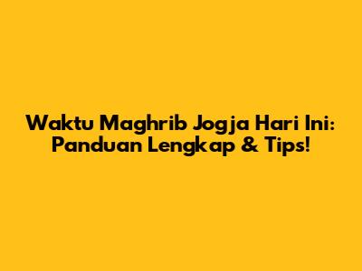 Waktu Maghrib Jogja Hari Ini: Panduan Lengkap & Tips!