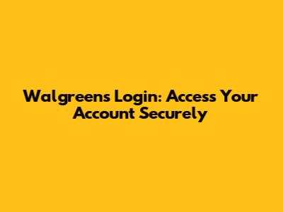 Walgreens Login: Access Your Account Securely