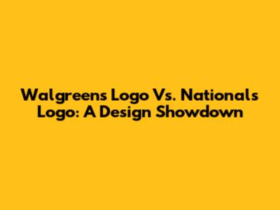 Walgreens Logo Vs. Nationals Logo: A Design Showdown