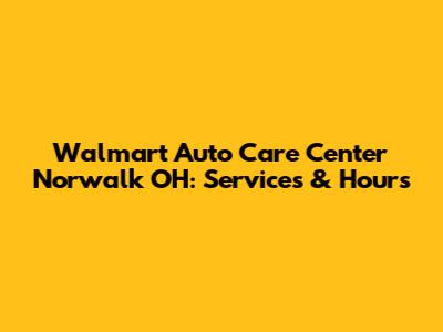Walmart Auto Care Center Norwalk OH: Services & Hours