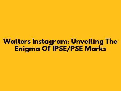 Walter's Instagram: Unveiling The Enigma Of IPSE/PSE Marks