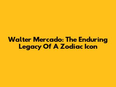 Walter Mercado: The Enduring Legacy Of A Zodiac Icon