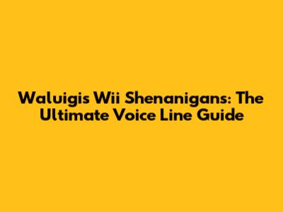 Waluigi's Wii Shenanigans: The Ultimate Voice Line Guide