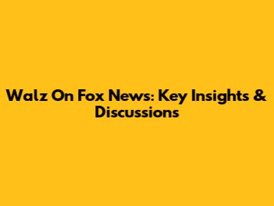 Walz On Fox News: Key Insights & Discussions