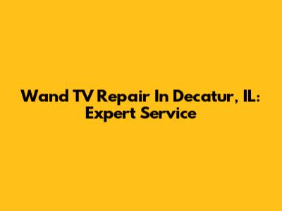 Wand TV Repair In Decatur, IL: Expert Service