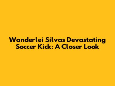 Wanderlei Silva's Devastating Soccer Kick: A Closer Look