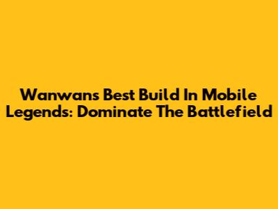 Wanwan's Best Build In Mobile Legends: Dominate The Battlefield