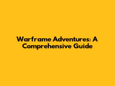 Warframe Adventures: A Comprehensive Guide