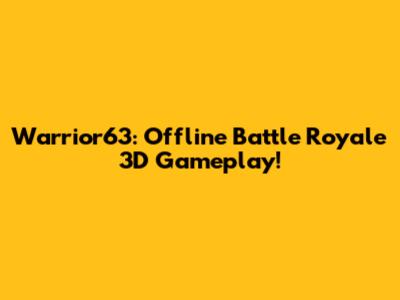 Warrior63: Offline Battle Royale 3D Gameplay!
