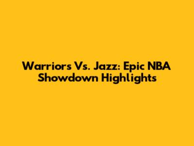 Warriors Vs. Jazz: Epic NBA Showdown Highlights