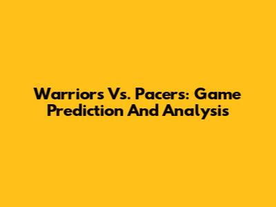 Warriors Vs. Pacers: Game Prediction And Analysis