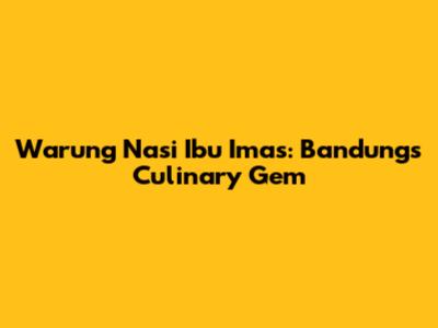 Warung Nasi Ibu Imas: Bandung's Culinary Gem