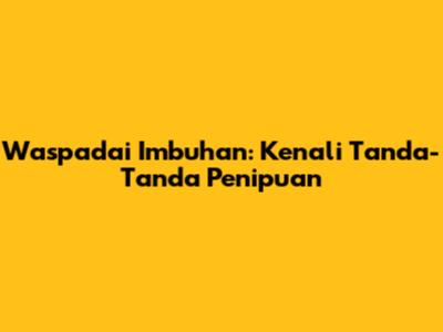 Waspadai Imbuhan: Kenali Tanda-Tanda Penipuan