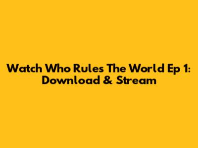 Watch 'Who Rules The World' Ep 1: Download & Stream
