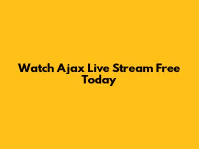 Watch Ajax Live Stream Free Today