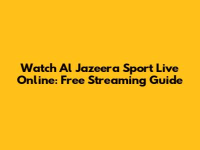 Watch Al Jazeera Sport Live Online: Free Streaming Guide