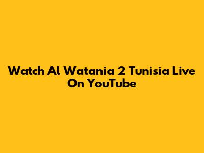 Watch Al Watania 2 Tunisia Live On YouTube